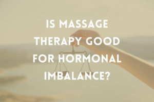 Is Massage Therapy Good for Hormonal Imbalance infographic